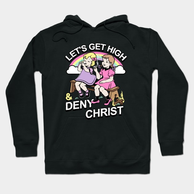 Let's Get High and Deny Christ Hoodie by awfullyadorable